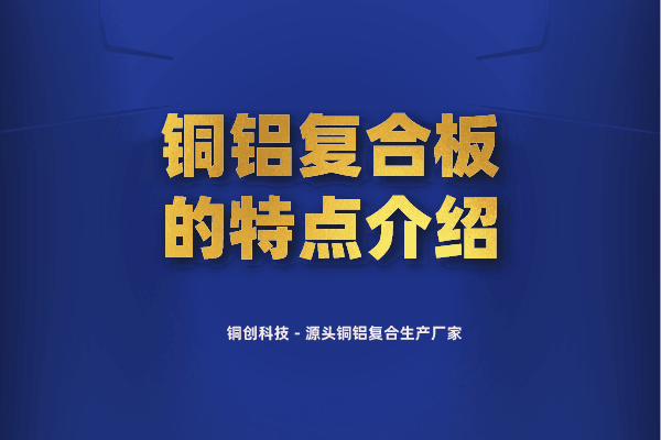 銅鋁復(fù)合板的特點(diǎn)介紹